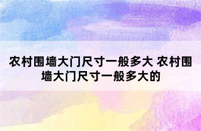 农村围墙大门尺寸一般多大 农村围墙大门尺寸一般多大的